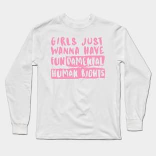 Girls Just Wanna Have Fundamental Human Rights Long Sleeve T-Shirt